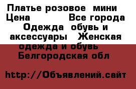 Платье розовое, мини › Цена ­ 1 500 - Все города Одежда, обувь и аксессуары » Женская одежда и обувь   . Белгородская обл.